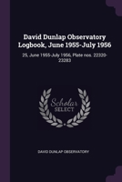 David Dunlap Observatory Logbook, June 1955-July 1956: 25, June 1955-July 1956, Plate nos. 22320-23283 1378923359 Book Cover