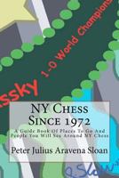 NY Chess Since 1972: A Guide Book Of Places To Go And People You Will See Around NY Chess 1460961412 Book Cover