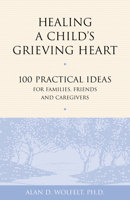 Healing a Child's Grieving Heart: 100 Practical Ideas for Families, Friends & Caregivers (Healing Your Grieving Heart) 1879651289 Book Cover