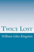 Twice Lost: A Story of Shipwreck and of Adventure in the Wilds of Australia 1514762269 Book Cover