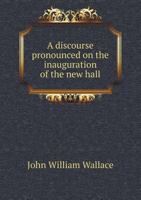 A Discourse Pronounced on the Inauguration of the New Hall, March 11, 1872, of the Historical Society of Pennsylvania, No; 820 Spruce Street, Philadelphia 9354502806 Book Cover