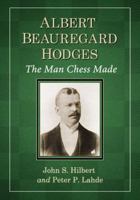 Albert Beauregard Hodges: The Man Chess Made 0786475285 Book Cover