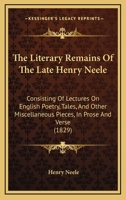 The Literary Remains of the Late Henry Neele 1022096346 Book Cover