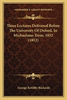 Three Lectures Delivered Before The University Of Oxford, In Michaelmas Term, 1852 110441449X Book Cover