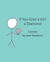 If You Give a Girl a Diamond: a parody 0578943069 Book Cover