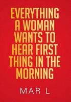 Everything a Woman Wants to Hear First Thing in the Morning 1483622827 Book Cover