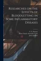 Researches on the Effects of Bloodletting in Some Inflammatory Diseases 1016109113 Book Cover