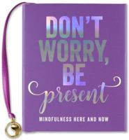 Don't Worry, Be Present 144132920X Book Cover