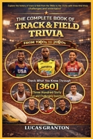 THE COMPLETE BOOK OF TRACK AND FIELD TRIVIA FROM 1900s TO 2000s: Check What You Know Through [360] Two Hundred Ten Fun and Challenging Questions B0GN282F1V Book Cover