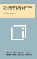 Presidential Nominating Politics in 1952, V4: The Middle West 1258266423 Book Cover