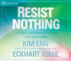 Resist Nothing: Guided Meditations to Heal the Pain-Body 1591797810 Book Cover