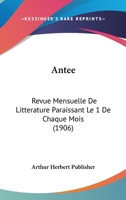 Antee: Revue Mensuelle De Litterature Paraissant Le 1 De Chaque Mois (1906) 1168113806 Book Cover