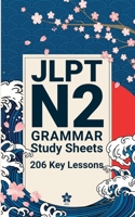 JLPT N2 Grammar Study Sheets: 206 Essential Lessons: Clear, Compact One-Page Grammar Sheets to Master Advanced Japanese and Pass the JLPT N2 (JLPT Grammar Made Easy) B0GDYBD9ZD Book Cover