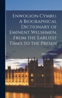 Enwogion Cymru. A Biographical Dictionary of Eminent Welshmen, From the Earliest Times to the Presen 1016248431 Book Cover