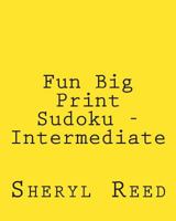 Fun Big Print Sudoku - Intermediate: Large Grid Sudoku Puzzles 1477626387 Book Cover