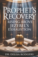 The Prophet's Recovery: Rising Above Jezebel's Exhaustion B0GCLMP76Q Book Cover