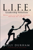 L.I.F.E. LEADERSHIP SOLUTIONS: Before You Ever Had The Problem, God Had The Solution 1960641670 Book Cover