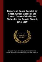 Reports Of Cases Decided By Chief Justice Chase In The Circuit Court Of The United States For The Fourth Circuit: During The Years 1865 To 1869, Both ... Virginia, North Carolina, And South Carolina 1375589849 Book Cover