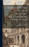 History of the Latin and Teutonic Nations From 1494 to 1514 1021804436 Book Cover
