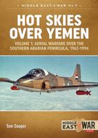 Hot Skies Over Yemen. Volume 1: Aerial Warfare Over the Southern Arabian Peninsula, 1962-1994 1912174235 Book Cover