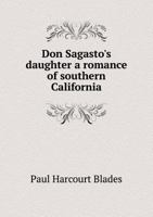 Don Sagasto's Daughter: A Romance of Southern California 1018911383 Book Cover