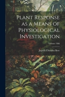 Plant Response as a Means of Physiological Investigation; Volume 1906 1022735306 Book Cover