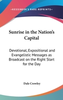 Sunrise in the Nation's Capital: Devotional, Expositional and Evangelistic Messages as Broadcast on the Right Start for the Day 0548447934 Book Cover