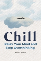 Chill: Relax Your Mind and Stop Overthinking (Overcome Anxiety) B0GXW62662 Book Cover