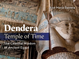 Dendera, Temple of Time: The Celestial Wisdom of Ancient Egypt 1644118343 Book Cover