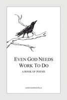 Even God Needs Work to Do: A Book of Poems 1543706592 Book Cover