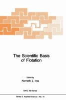 The Scientific Basis of Flotation (NATO Science Series E: (closed)) 9024729076 Book Cover