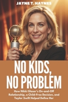 No Kids, No Problem: How Nikki Glaser’s On and Off Relationship, a Child Free Decision, and Taylor Swift Helped Define Her B0DSFKYLPZ Book Cover