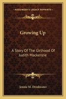 Growing Up: A Story of the Girlhood of Judith Mackenzie 1512096792 Book Cover