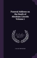 Funeral Address on the Death of Abraham Lincoln Volume 1 1359351493 Book Cover