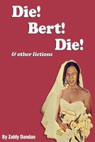 Die! Bert! Die! & Other Fictions 1523718331 Book Cover