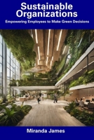 Sustainable Organizations: Empowering Employees to Make Green Decisions B0CFDB2J52 Book Cover