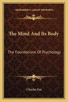 The Mind And Its Body: The Foundations Of Psychology 1163140317 Book Cover