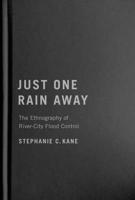 Just One Rain Away: The Ethnography of River-City Flood Control 0228014271 Book Cover