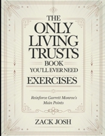The Only Living Trusts Book You'll Ever Need Exercises: Reinforce Garrett Monroe's Main Points B0FF2TR6Y8 Book Cover