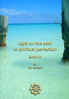 Light on the Path to Spiritual Perfection - Book VI 1447843177 Book Cover