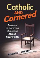 Catholic and Cornered: Answers to Common Questions about Your Faith 0764820257 Book Cover
