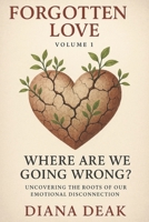 Forgotten Love Volume 1 Where Are We Going Wrong?: Uncovering the Roots of Our Emotional Disconnection B0FGV228SK Book Cover