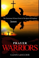 Prayer Warriors: The Testimony Of Jesus Christ Is The Spirit Of Prophecy: James B08JF5FV61 Book Cover
