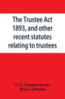 The Trustee Act, 1893, and other recent statutes relating to trustees: with notes 9353864852 Book Cover
