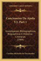 Cancioneiro Da Ajuda V2, Part 1: Investigacoes Bibliographicas, Biographicas E Historico-Litterarias (1904) 1168153875 Book Cover