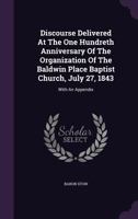 Discourse Delivered at the One Hundreth Anniversary of the Organization of the Baldwin Place Baptist Church, July 27, 1843: With an Appendix 1175308307 Book Cover