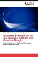 Bacterias productoras de glicosidasas, aisladas del Canal de Beagle: Caracterización de Bacterias Marinas de Interés Biotecnológico 3848469162 Book Cover