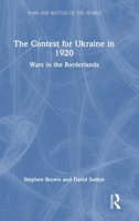The Contest for Ukraine in 1920: Wars in the Borderlands (Wars and Battles of the World) 1032754451 Book Cover