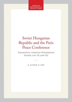 Soviet Hungarian Republic and the Paris Peace Conference: Transactions, American Philosophical Society (vol. 53, part 10) (Transactions of the American Philosophical Society) 142237629X Book Cover