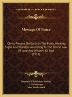 Message of peace (good will to all men): Christ present on earth in the flesh, working signs and wonders according to the divine law of love and wisdom of God, authorized by the divine masters or guar 1169508081 Book Cover